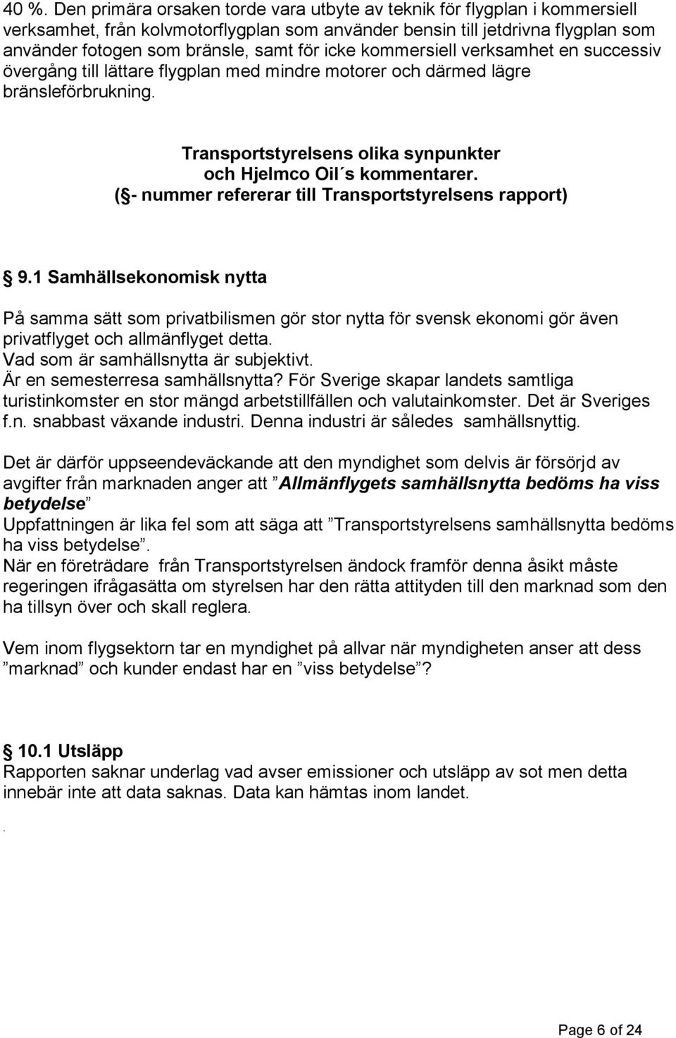( - nummer refererar till Transportstyrelsens rapport) 9.1 Samhällsekonomisk nytta På samma sätt som privatbilismen gör stor nytta för svensk ekonomi gör även privatflyget och allmänflyget detta.