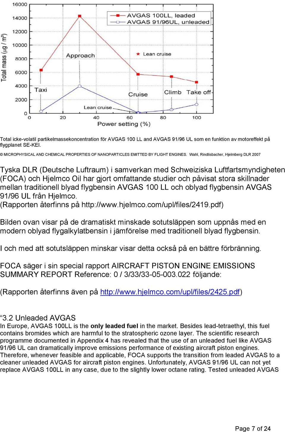 Wahl, Rindlisbacher, Hjelmberg DLR 2007 Tyska DLR (Deutsche Luftraum) i samverkan med Schweiziska Luftfartsmyndigheten (FOCA) och Hjelmco Oil har gjort omfattande studier och påvisat stora skillnader