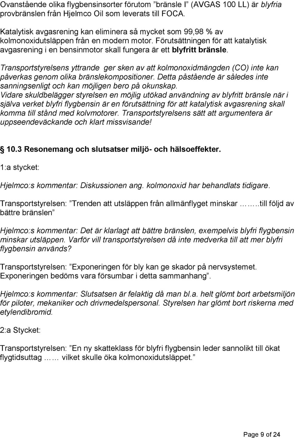 Förutsättningen för att katalytisk avgasrening i en bensinmotor skall fungera är ett blyfritt bränsle.