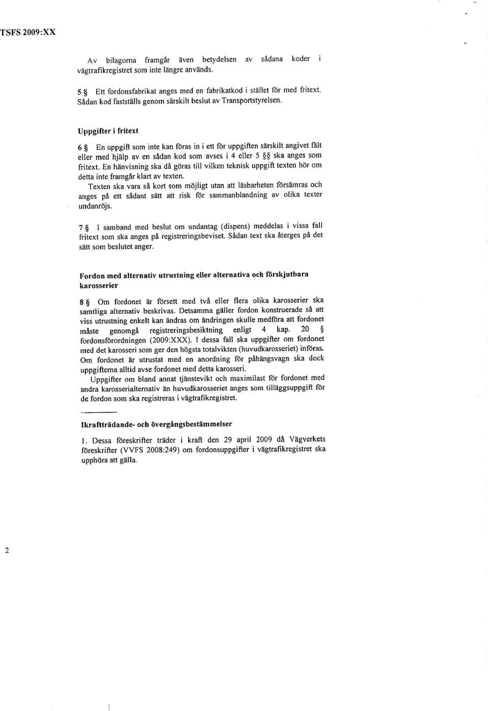 Uppgifter i fritext 6 En uppgift som inte kan fåras in i ett får uppgiften särskilt angivet fålt eller med hjälp aven sådan kod som avses i 4 eller 5 ska anges som fritext.