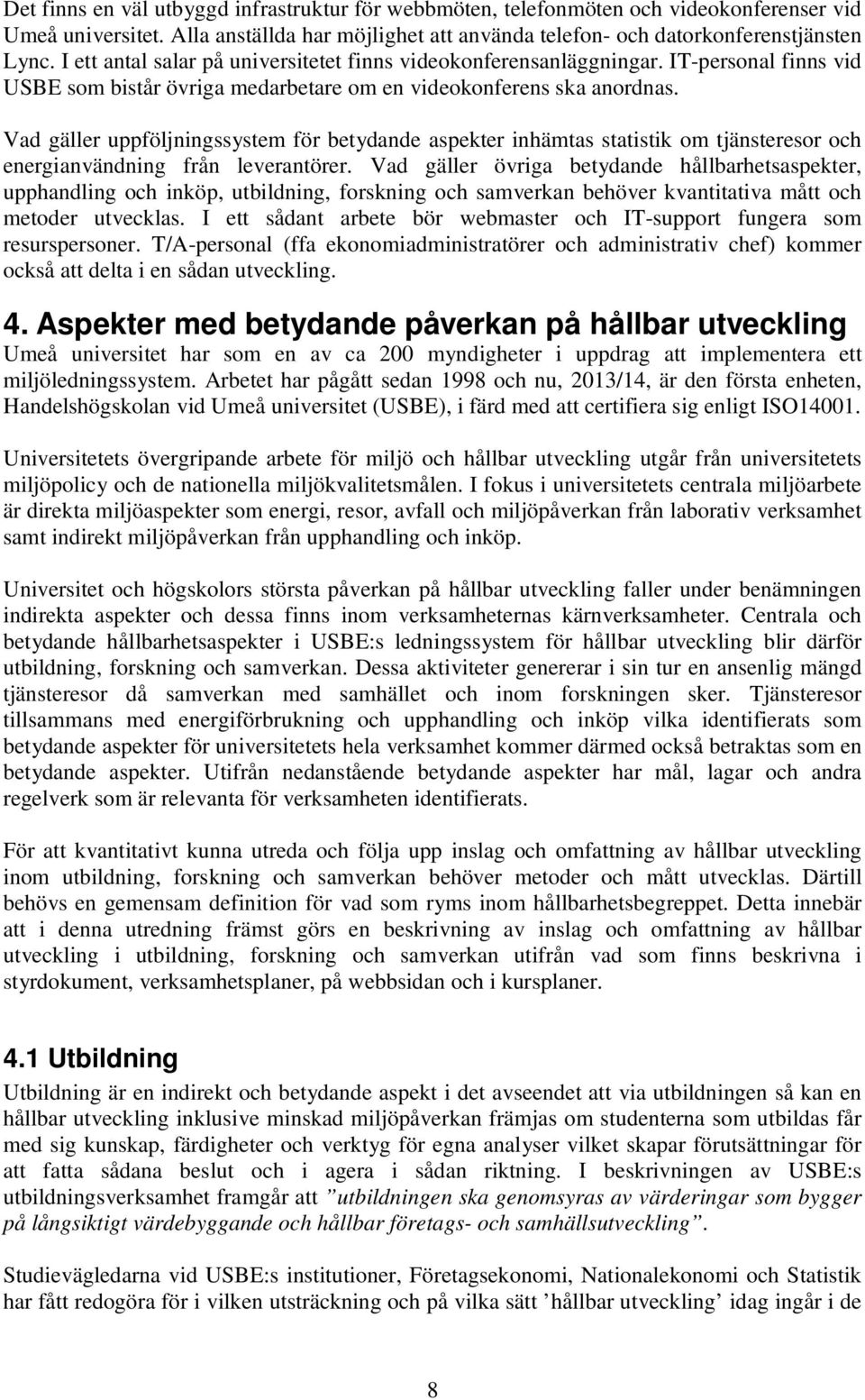Vad gäller uppföljningssystem för betydande aspekter inhämtas statistik om tjänsteresor och energianvändning från leverantörer.