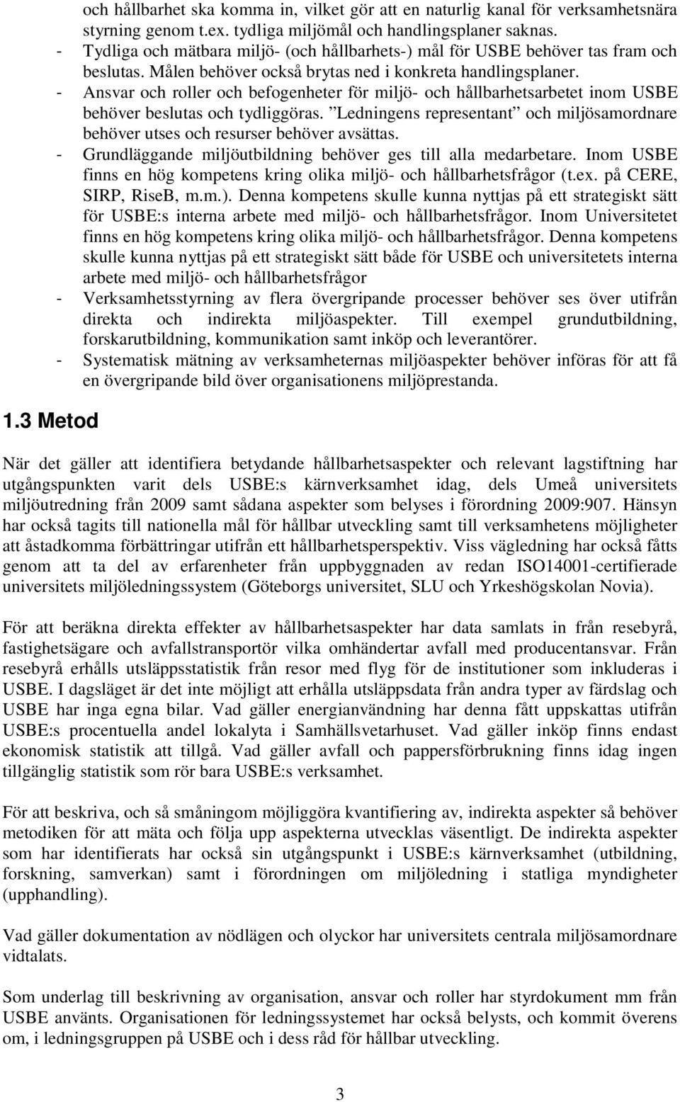 - Ansvar och roller och befogenheter för miljö- och hållbarhetsarbetet inom USBE behöver beslutas och tydliggöras.
