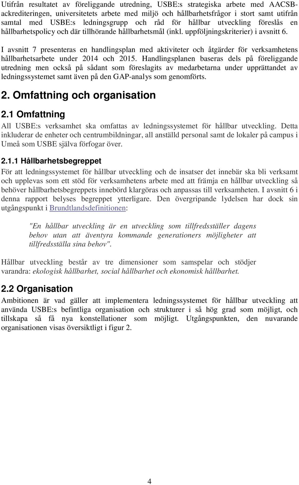 I avsnitt 7 presenteras en handlingsplan med aktiviteter och åtgärder för verksamhetens hållbarhetsarbete under 204 och 205.