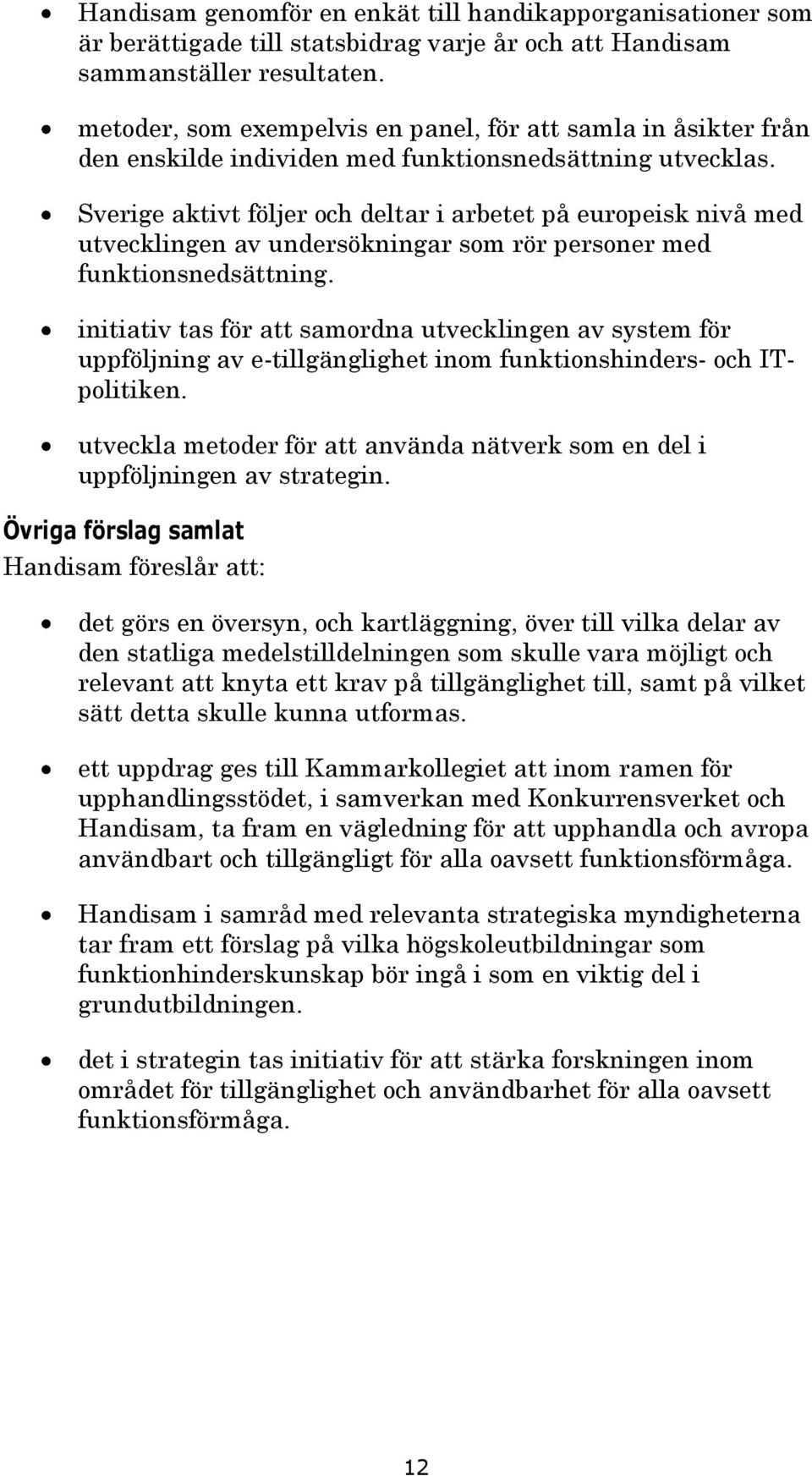 Sverige aktivt följer och deltar i arbetet på europeisk nivå med utvecklingen av undersökningar som rör personer med funktionsnedsättning.