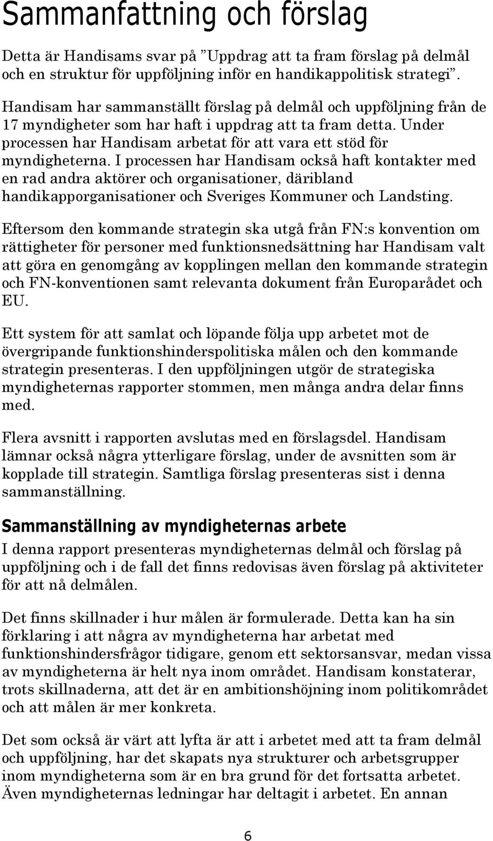 Under processen har Handisam arbetat för att vara ett stöd för myndigheterna.