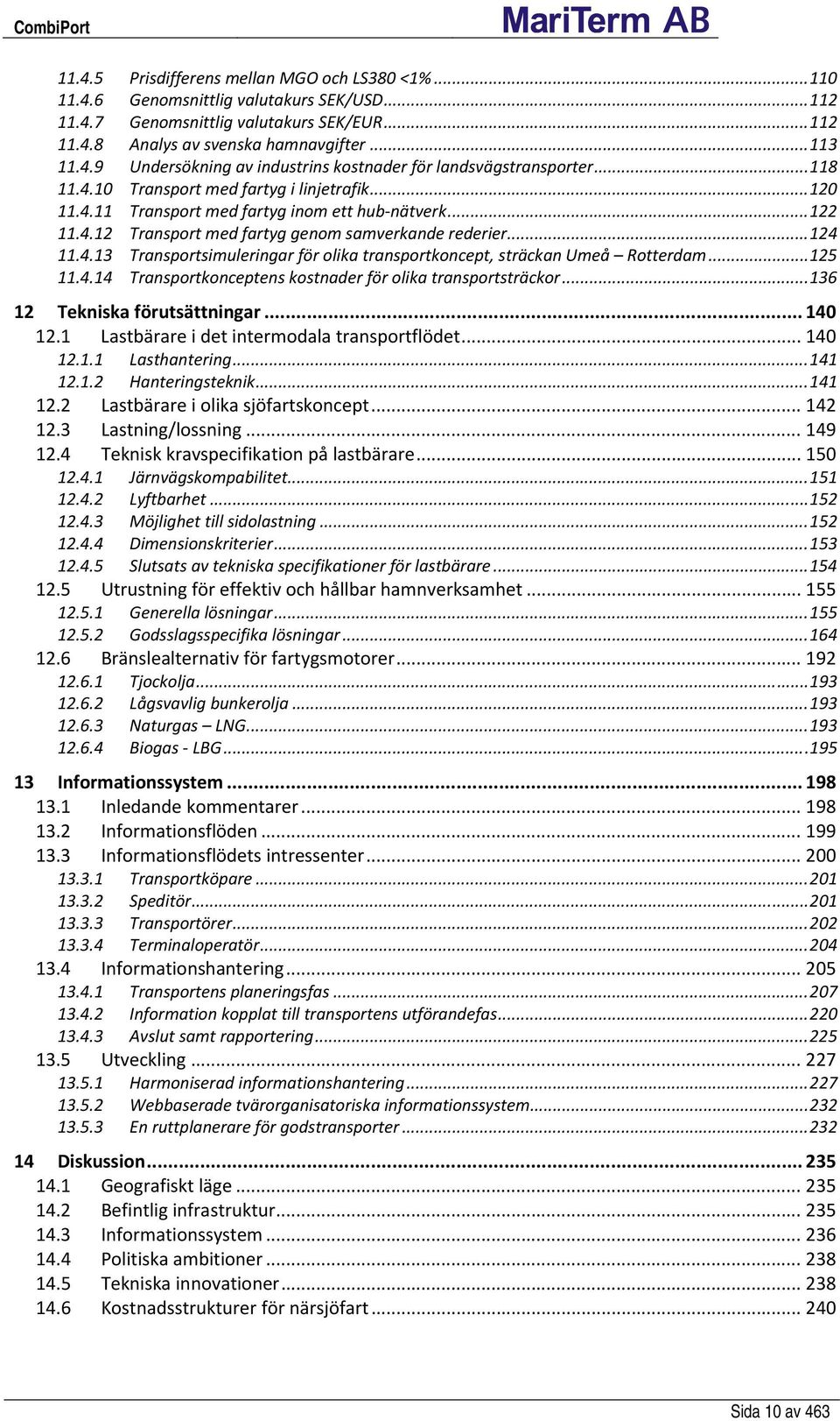 .. 125 11.4.14 Transportkonceptens kostnader för olika transportsträckor... 136 12 Tekniska förutsättningar... 140 12.1 Lastbärare i det intermodala transportflödet... 140 12.1.1 Lasthantering.