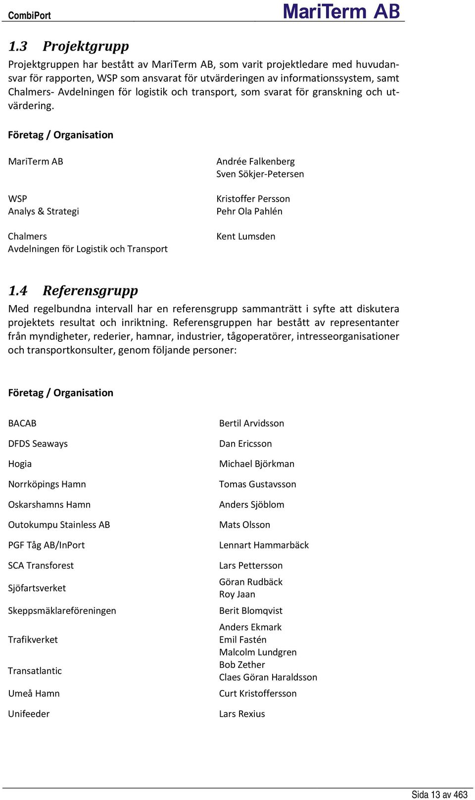 Företag / Organisation MariTerm AB WSP Analys & Strategi Chalmers Avdelningen för Logistik och Transport Andrée Falkenberg Sven Sökjer Petersen Kristoffer Persson Pehr Ola Pahlén Kent Lumsden 1.