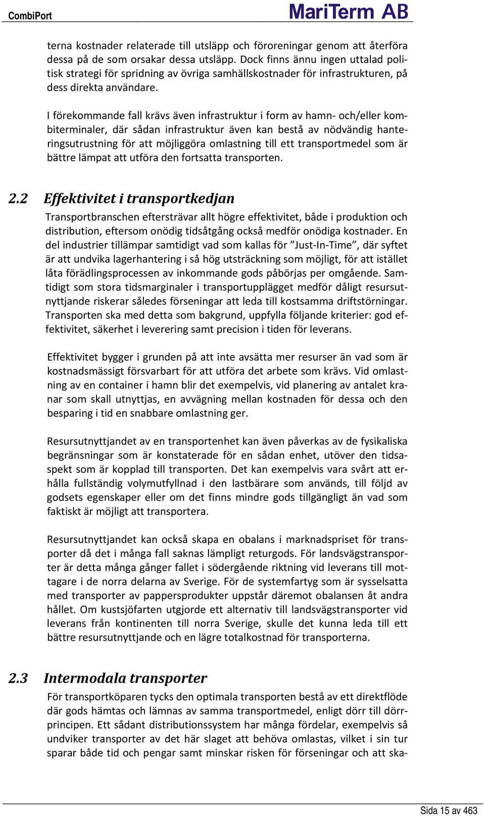 I förekommande fall krävs även infrastruktur i form av hamn och/eller kombiterminaler, där sådan infrastruktur även kan bestå av nödvändig hanteringsutrustning för att möjliggöra omlastning till ett