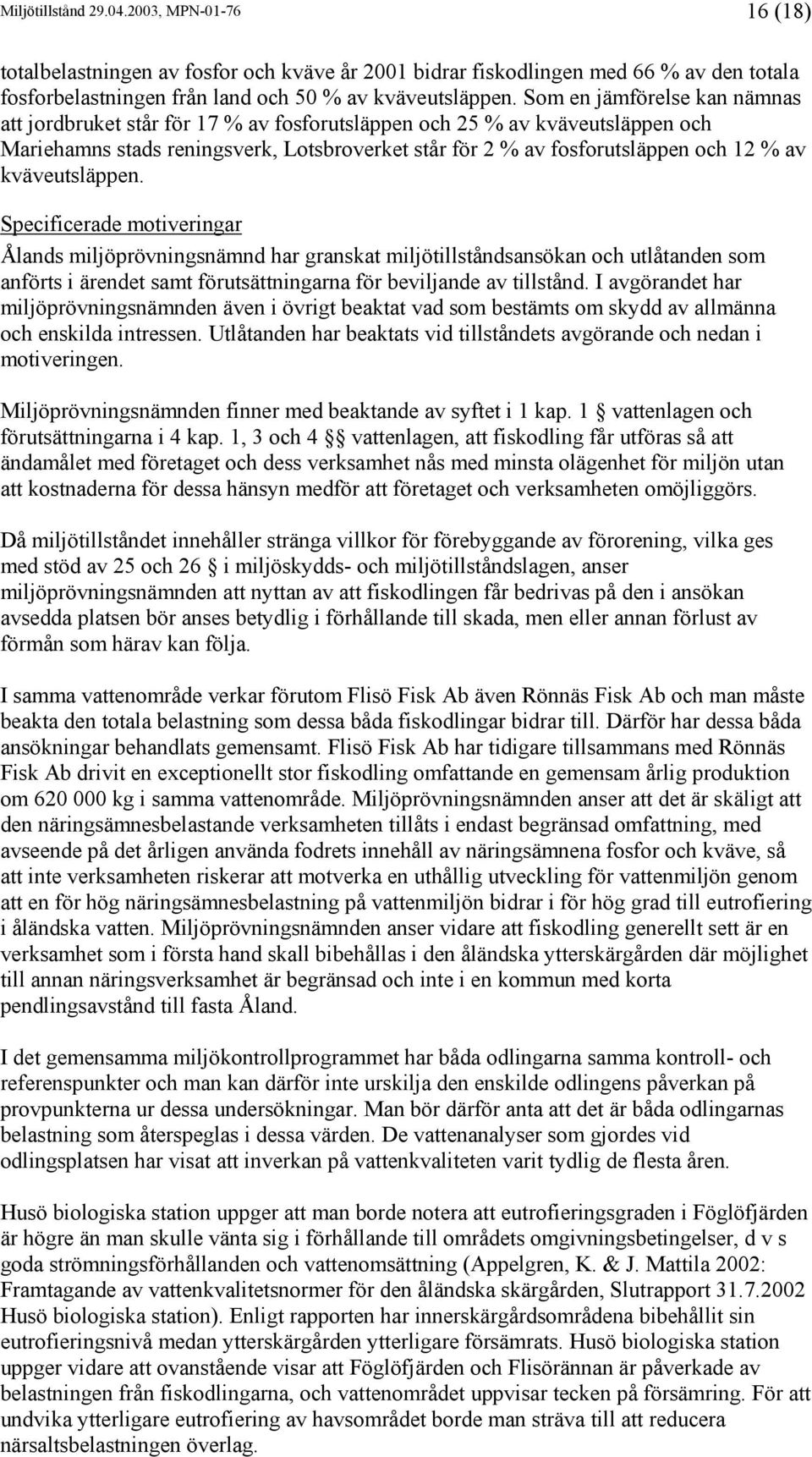 kväveutsläppen. Specificerade motiveringar Ålands miljöprövningsnämnd har granskat miljötillståndsansökan och utlåtanden som anförts i ärendet samt förutsättningarna för beviljande av tillstånd.