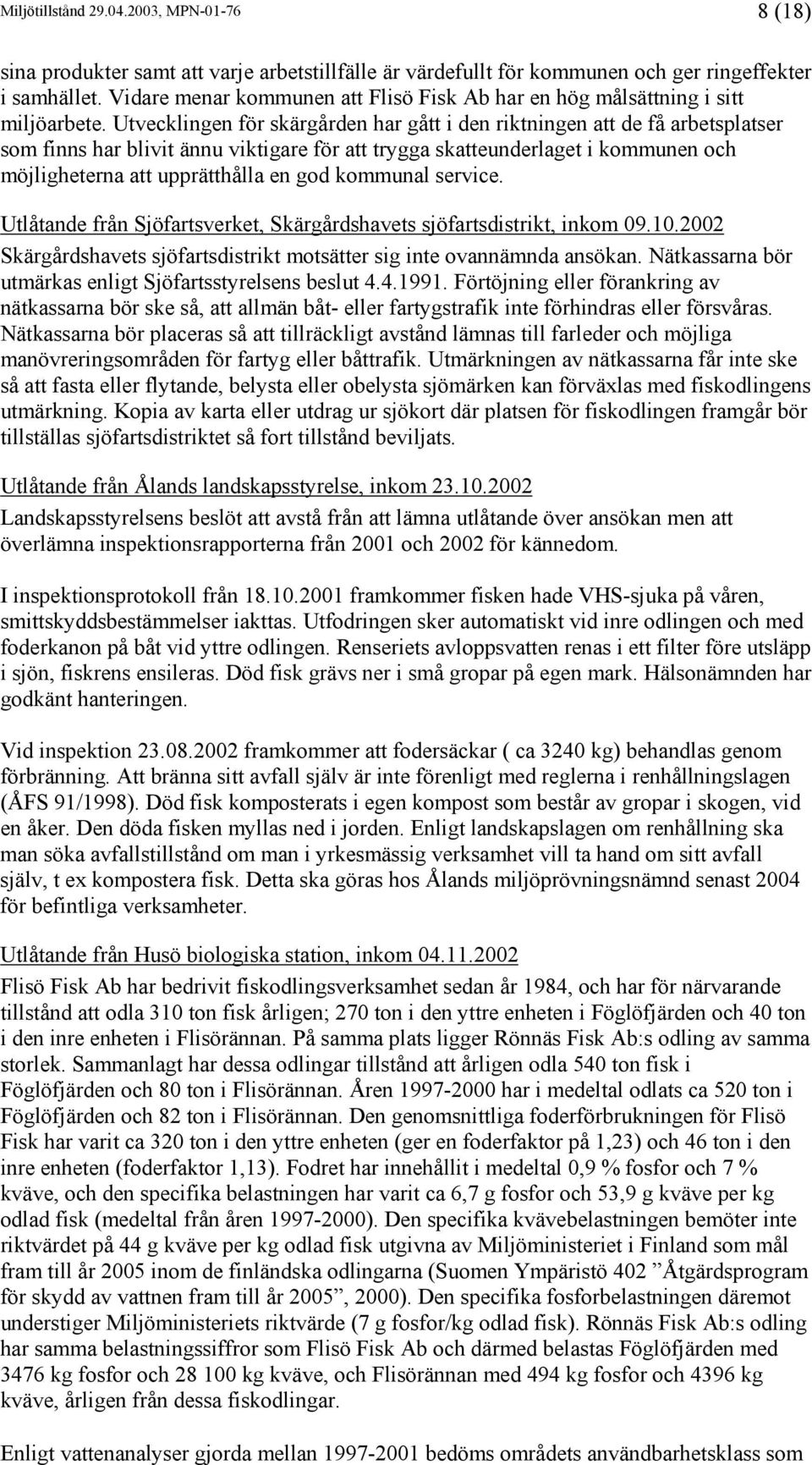 Utvecklingen för skärgården har gått i den riktningen att de få arbetsplatser som finns har blivit ännu viktigare för att trygga skatteunderlaget i kommunen och möjligheterna att upprätthålla en god