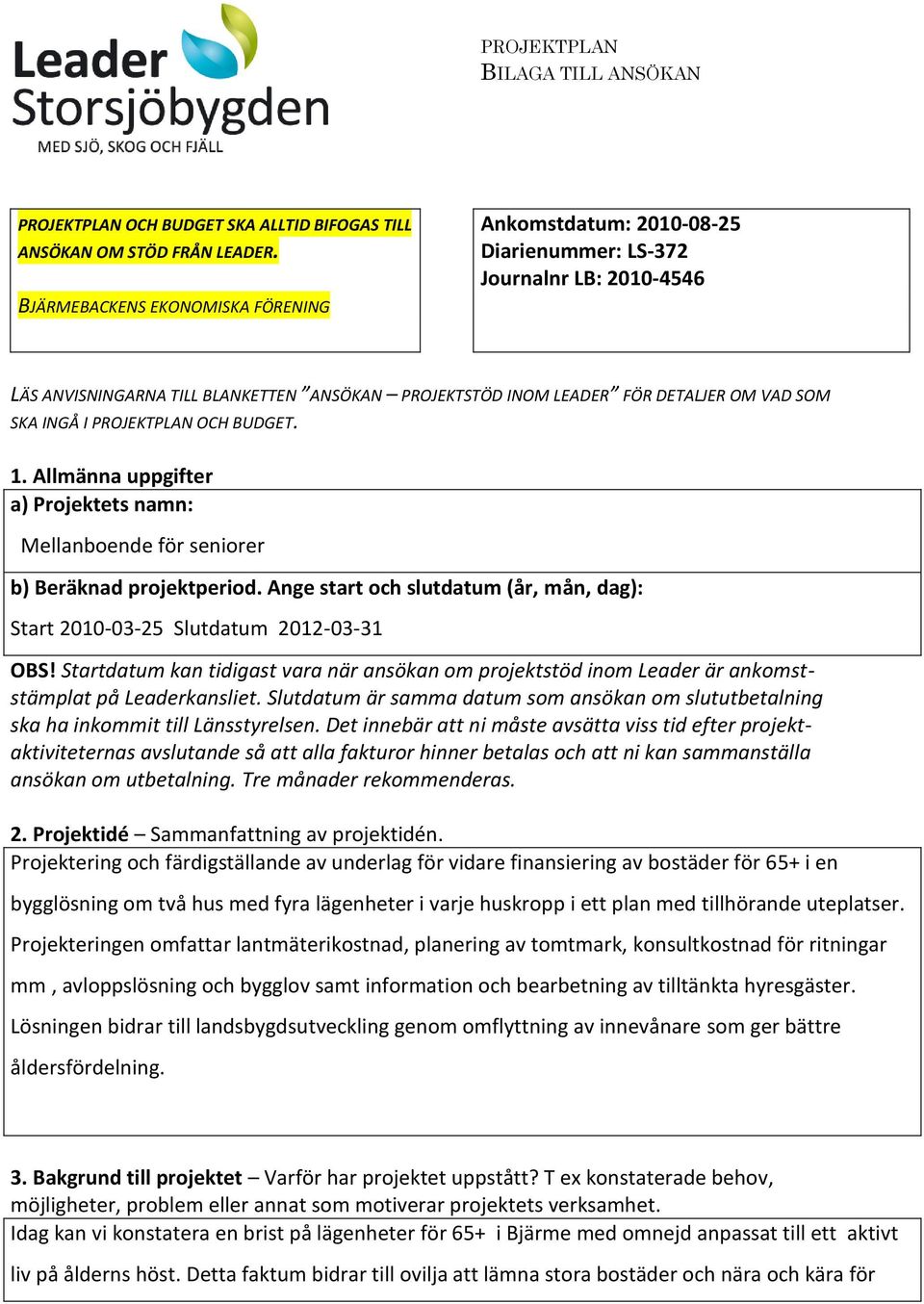 INGÅ I PROJEKTPLAN OCH BUDGET. 1. Allmänna uppgifter a) Projektets namn: Mellanboende för seniorer b) Beräknad projektperiod.