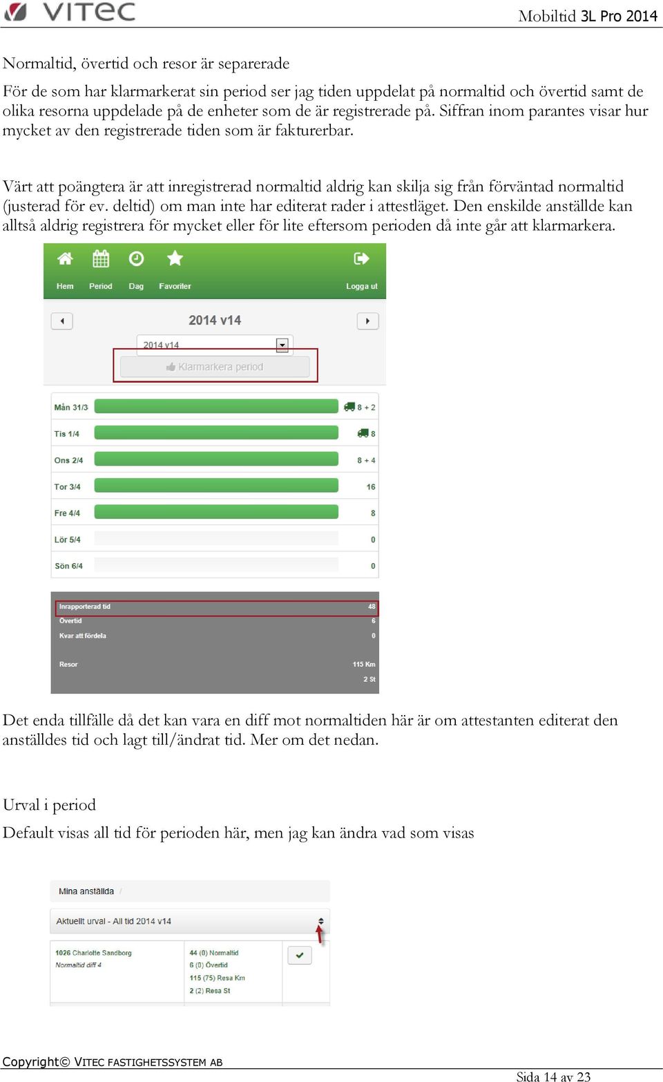 Värt att poängtera är att inregistrerad normaltid aldrig kan skilja sig från förväntad normaltid (justerad för ev. deltid) om man inte har editerat rader i attestläget.