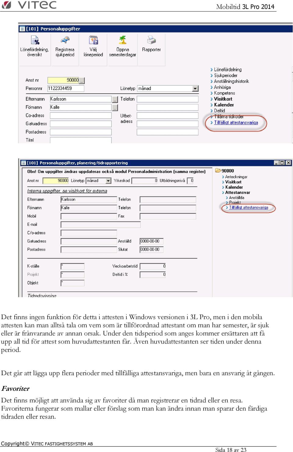 Även huvudattestanten ser tiden under denna period. Det går att lägga upp flera perioder med tillfälliga attestansvariga, men bara en ansvarig åt gången.