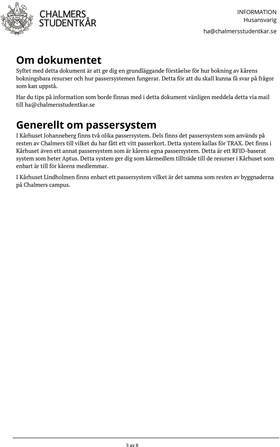 Har du tips på information som borde finnas med i detta dokument vänligen meddela detta via mail till Generellt om passersystem I Kårhuset Johanneberg finns två olika passersystem.