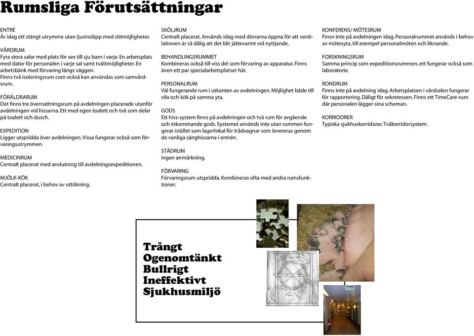 FÖRÄLDRARUM Det finns tre övernattningsrum på avdelningen placerade utanför avdelningen vid hissarna. Ett med egen toalett och två som delar på toalett och dusch.