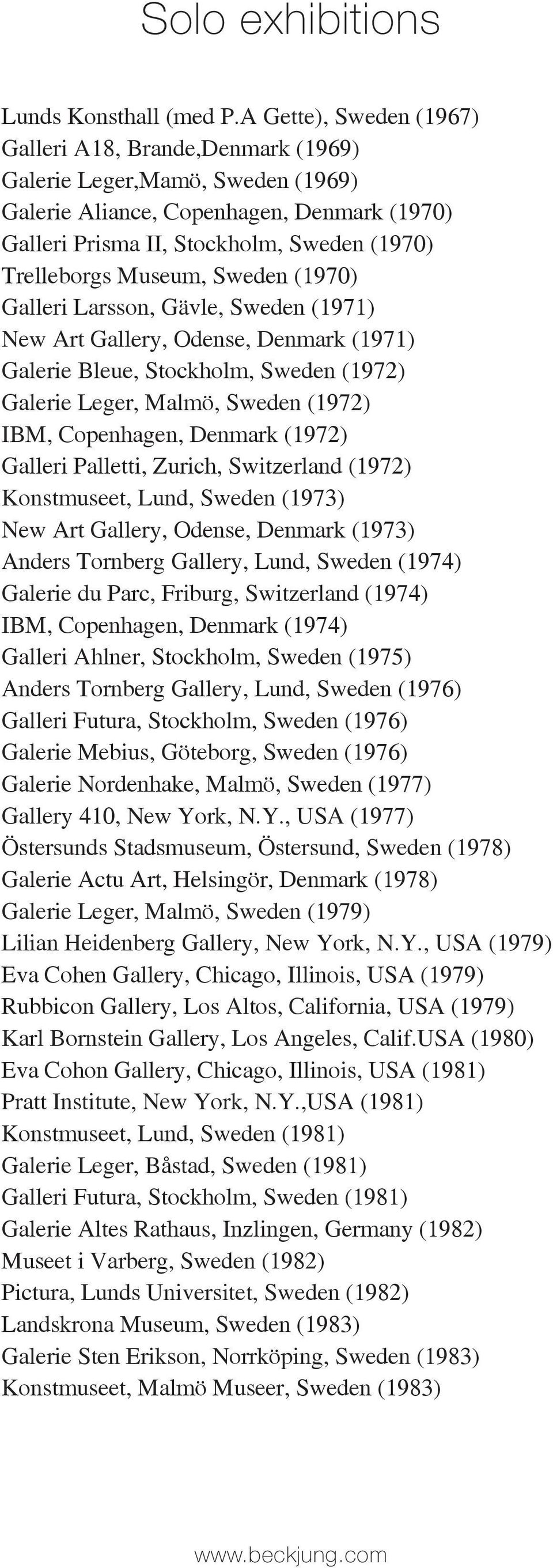 Museum, Sweden (1970) Galleri Larsson, Gävle, Sweden (1971) New Art Gallery, Odense, Denmark (1971) Galerie Bleue, Stockholm, Sweden (1972) Galerie Leger, Malmö, Sweden (1972) IBM, Copenhagen,