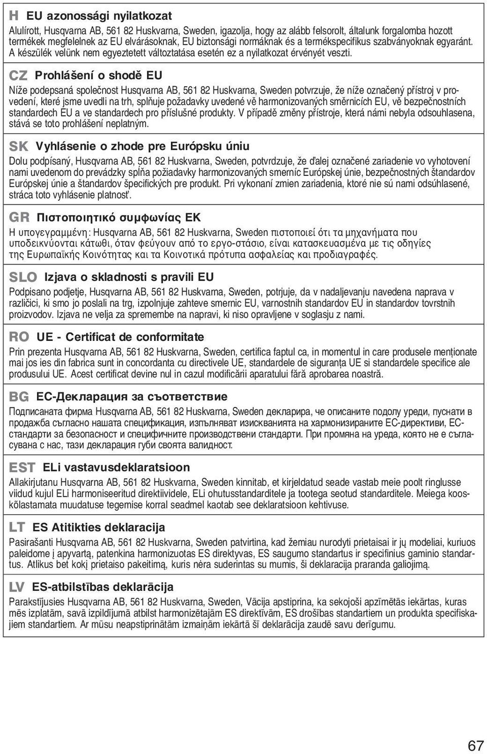 CZ Prohlбљenн o shodм EU Nнћe podepsanб spoleиnost Husqvarna AB, 561 82 Huskvarna, Sweden potvrzuje, ћe nнћe oznaиenэ pшнstroj v provedenн, kterй jsme uvedli na trh, splтuje poћadavky uvedenй vм