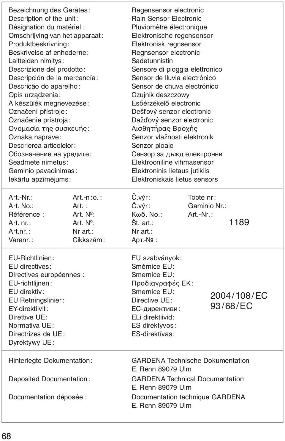 Обозначение на уредите: Seadmete nimetus: Gaminio pavadinimas: Iekārtu apzīmējums: Regensensor electronic Rain Sensor Electronic Pluviomètre électronique Elektronische regensensor Elektronisk