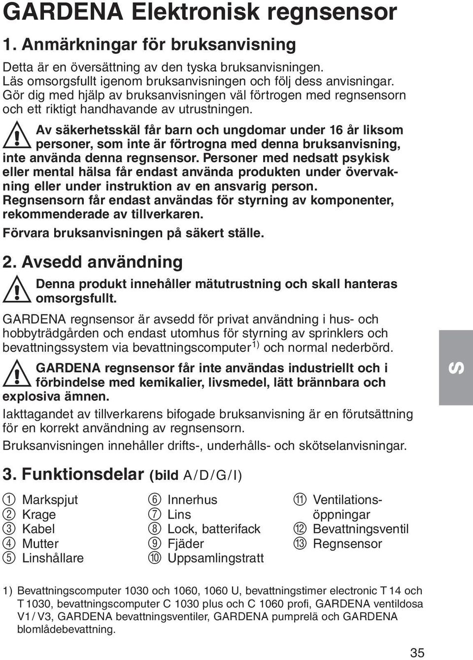 Av säkerhetsskäl får barn och ungdomar under 16 år liksom A personer, som inte är förtrogna med denna bruksanvisning, inte använda denna regnsensor.