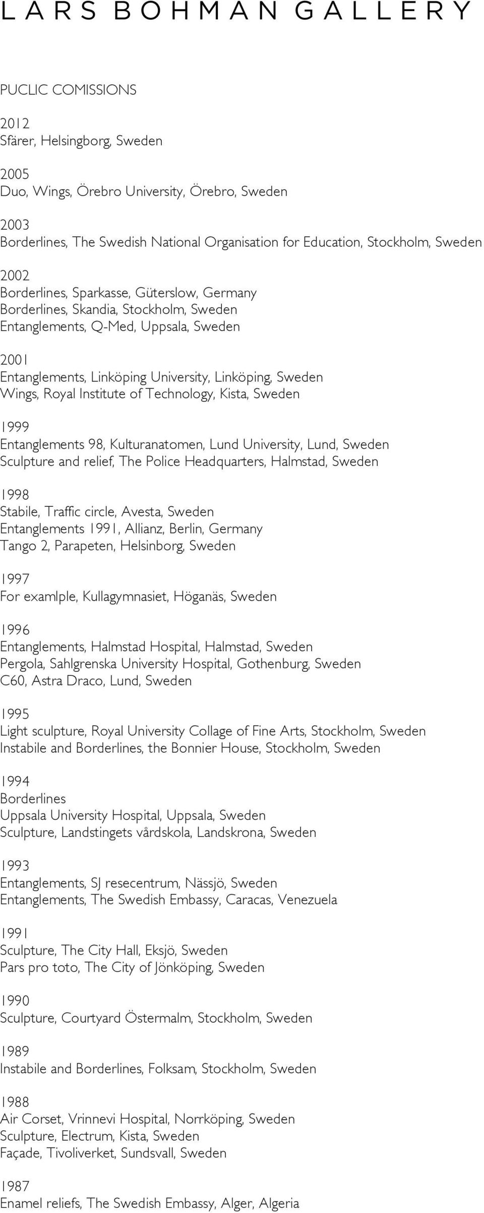 Institute of Technology, Kista, Sweden 1999 Entanglements 98, Kulturanatomen, Lund University, Lund, Sweden Sculpture and relief, The Police Headquarters, Halmstad, Sweden 1998 Stabile, Traffic