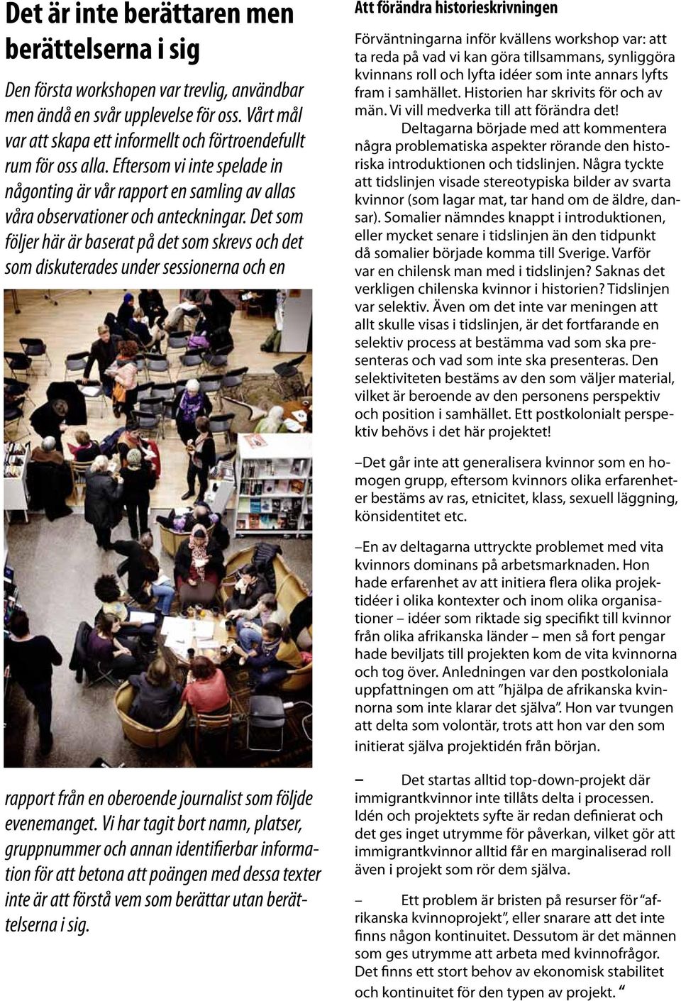 Det som följer här är baserat på det som skrevs och det som diskuterades under sessionerna och en Att förändra historieskrivningen Förväntningarna inför kvällens workshop var: att ta reda på vad vi