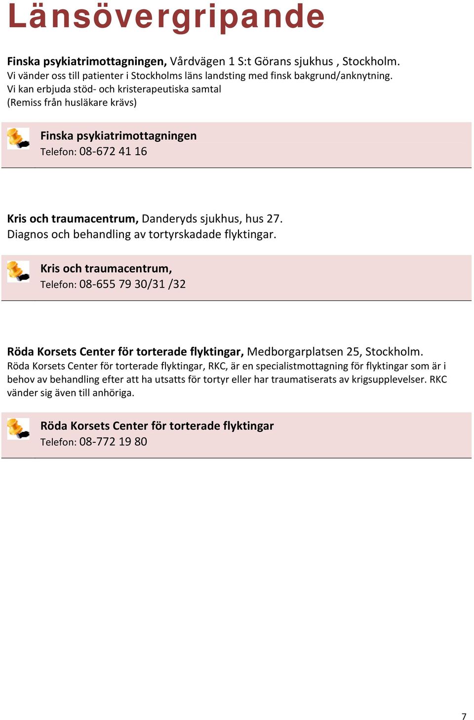 Diagnos och behandling av tortyrskadade flyktingar. Kris och traumacentrum, Telefon: 08 655 79 30/31 /32 Röda Korsets Center för torterade flyktingar, Medborgarplatsen 25, Stockholm.