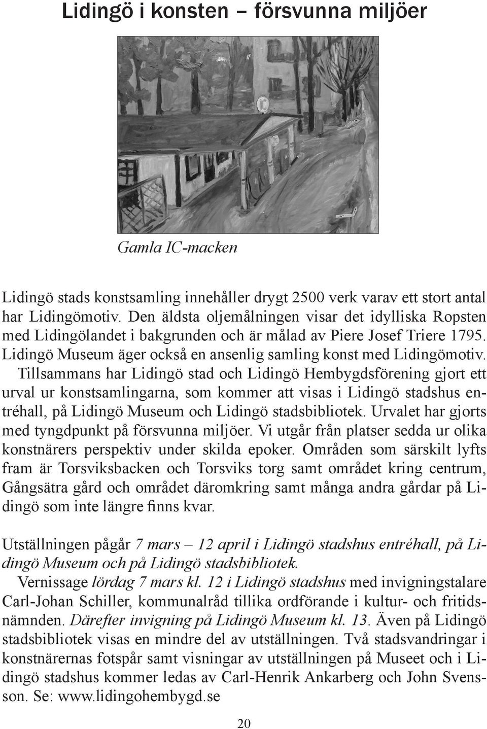 Tillsammans har Lidingö stad och Lidingö Hembygdsförening gjort ett urval ur konstsamlingarna, som kommer att visas i Lidingö stadshus entréhall, på Lidingö Museum och Lidingö stadsbibliotek.