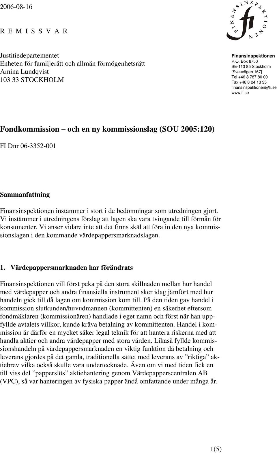 ansinspektionen@fi.se www.fi.se Fondkommission och en ny kommissionslag (SOU 2005:120) FI Dnr 06-3352-001 Sammanfattning Finansinspektionen instämmer i stort i de bedömningar som utredningen gjort.