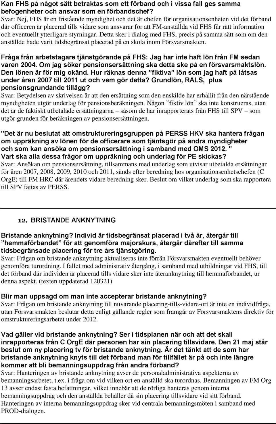 information och eventuellt ytterligare styrningar. Detta sker i dialog med FHS, precis på samma sätt som om den anställde hade varit tidsbegränsat placerad på en skola inom Försvarsmakten.