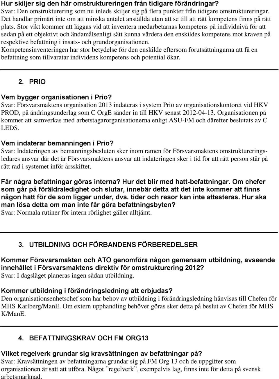 Stor vikt kommer att läggas vid att inventera medarbetarnas kompetens på individnivå för att sedan på ett objektivt och ändamålsenligt sätt kunna värdera den enskildes kompetens mot kraven på