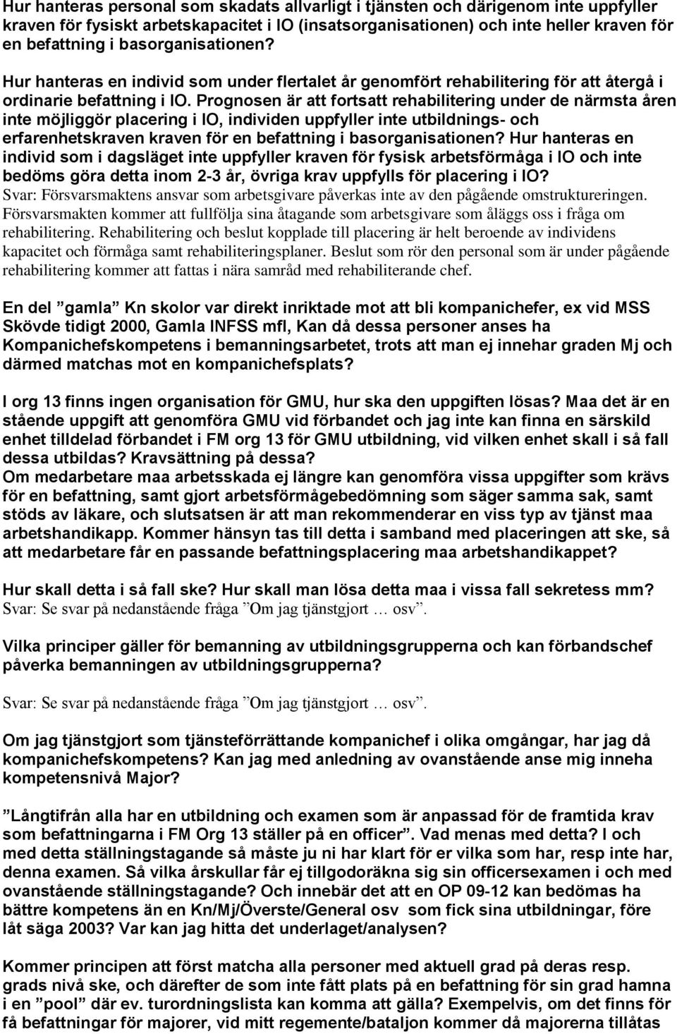 Prognosen är att fortsatt rehabilitering under de närmsta åren inte möjliggör placering i IO, individen uppfyller inte utbildnings- och erfarenhetskraven kraven för en befattning i basorganisationen?