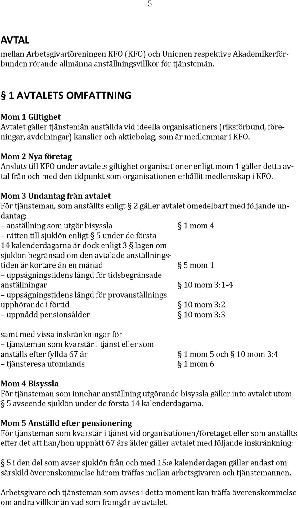 Mom 2 Nya företag Ansluts till KFO under avtalets giltighet organisationer enligt mom 1 gäller detta avtal från och med den tidpunkt som organisationen erhållit medlemskap i KFO.