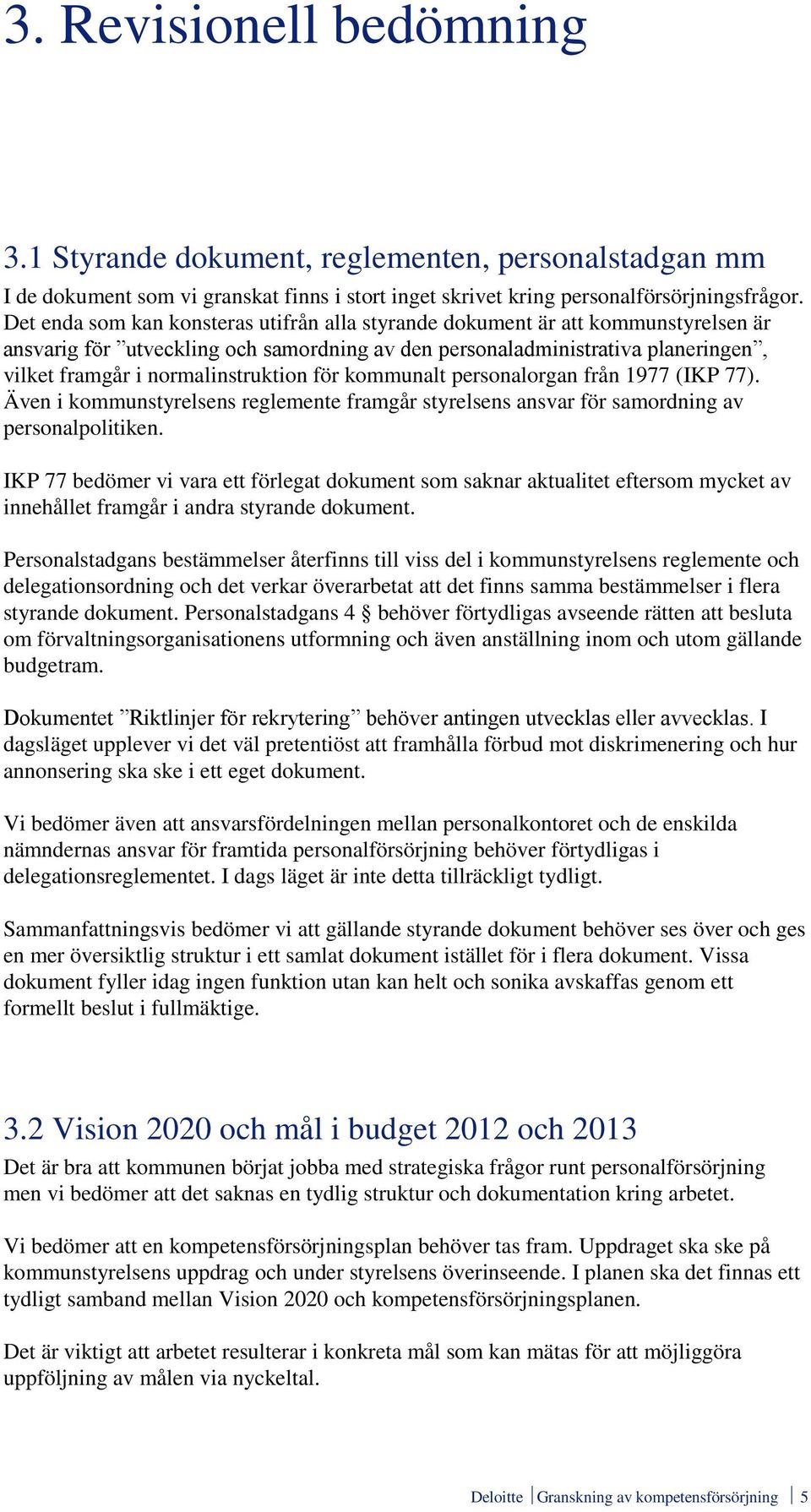 normalinstruktion för kommunalt personalorgan från 1977 (IKP 77). Även i kommunstyrelsens reglemente framgår styrelsens ansvar för samordning av personalpolitiken.