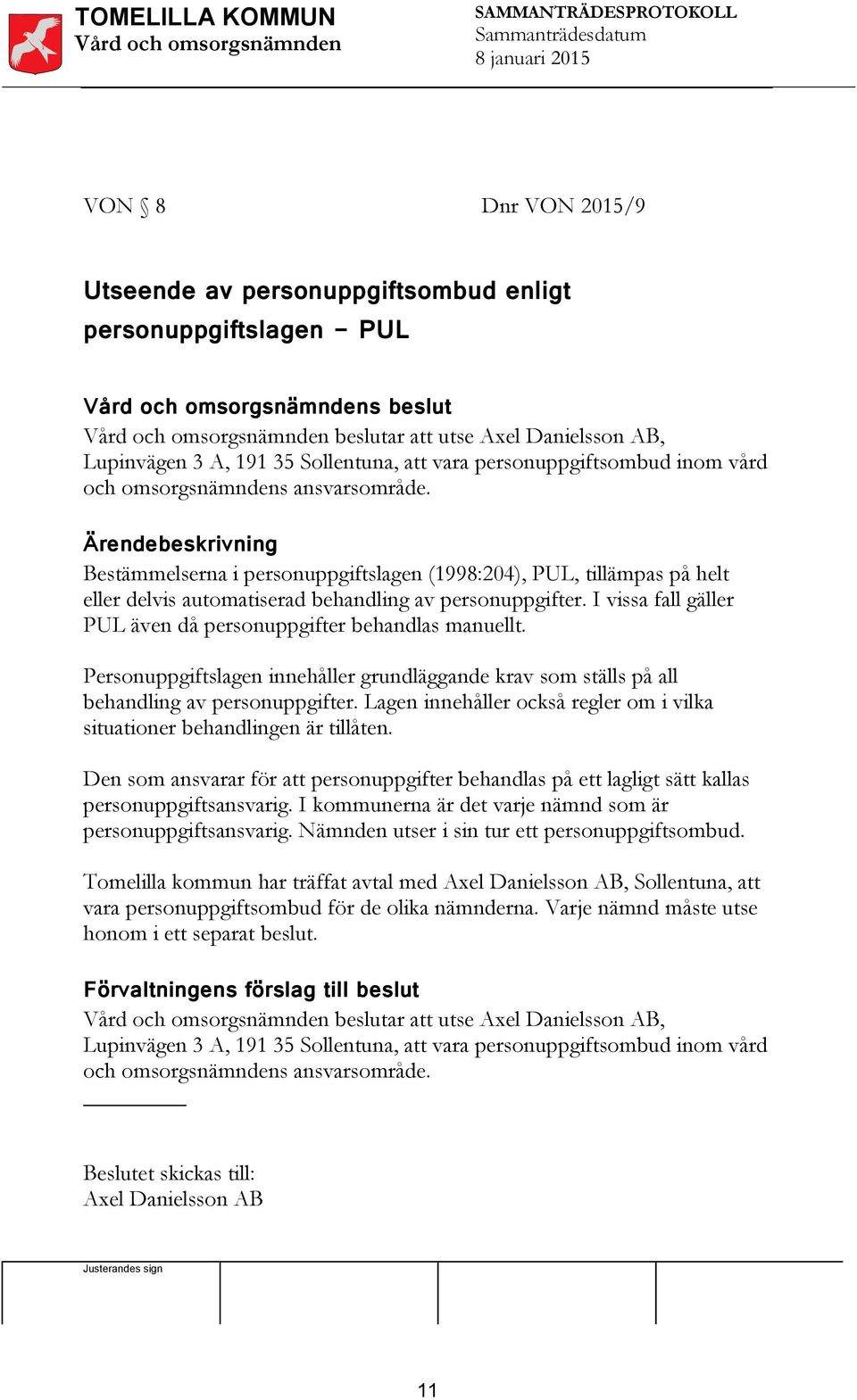 I vissa fall gäller PUL även då personuppgifter behandlas manuellt. Personuppgiftslagen innehåller grundläggande krav som ställs på all behandling av personuppgifter.