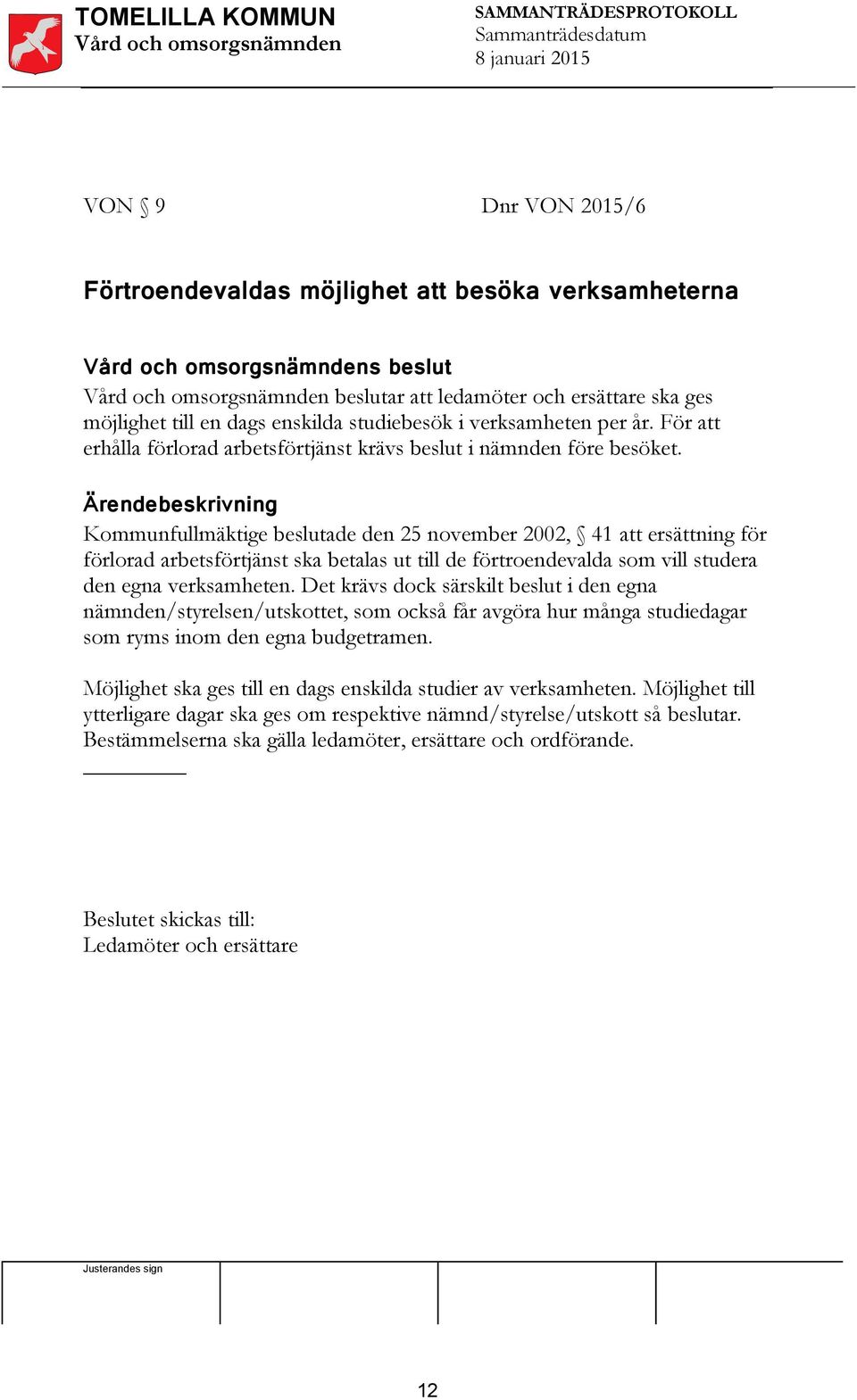 Kommunfullmäktige beslutade den 25 november 2002, 41 att ersättning för förlorad arbetsförtjänst ska betalas ut till de förtroendevalda som vill studera den egna verksamheten.