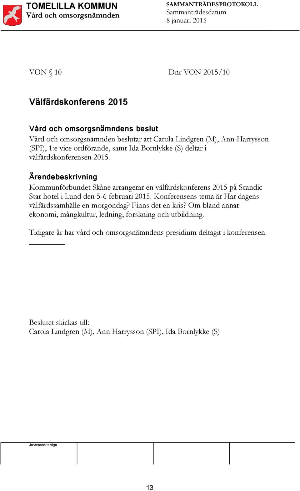 Kommunförbundet Skåne arrangerar en välfärdskonferens 2015 på Scandic Star hotel i Lund den 5-6 februari 2015.