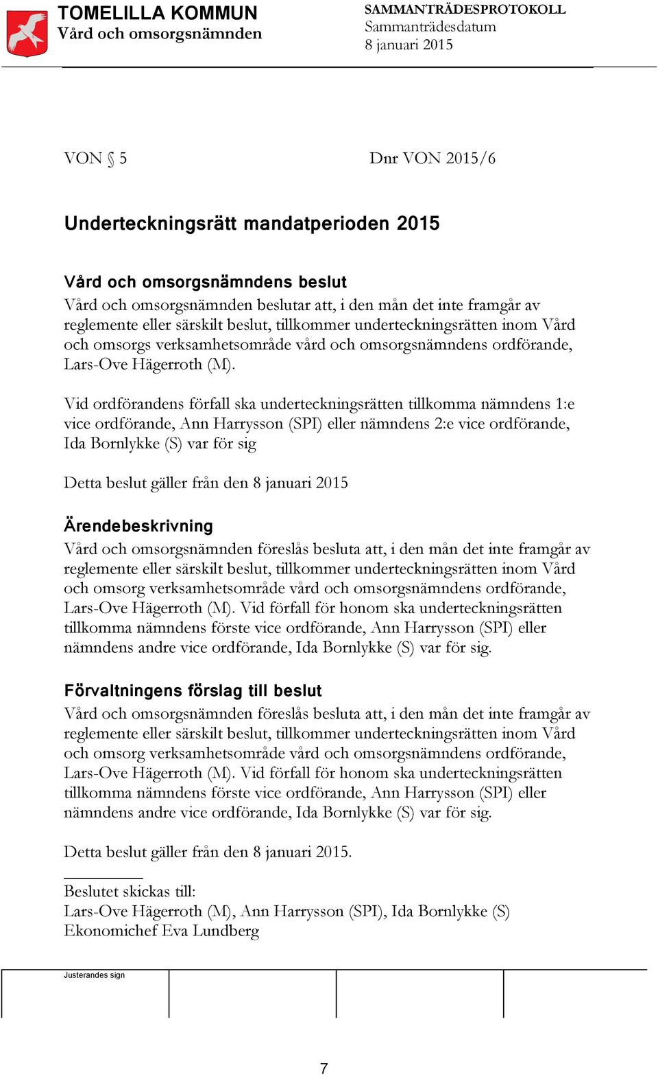 Vid ordförandens förfall ska underteckningsrätten tillkomma nämndens 1:e vice ordförande, Ann Harrysson (SPI) eller nämndens 2:e vice ordförande, Ida Bornlykke (S) var för sig Detta beslut gäller