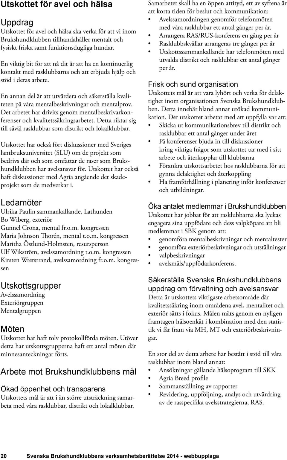 En annan del är att utvärdera och säkerställa kvaliteten på våra mentalbeskrivningar och mentalprov. Det arbetet har drivits genom mentalbeskrivarkonferenser och kvalitetssäkringsarbetet.