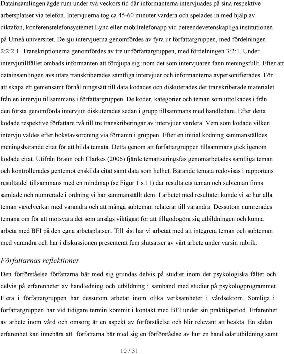De sju intervjuerna genomfördes av fyra ur författargruppen, med fördelningen 2:2:2:1. Transkriptionerna genomfördes av tre ur författargruppen, med fördelningen 3:2:1.