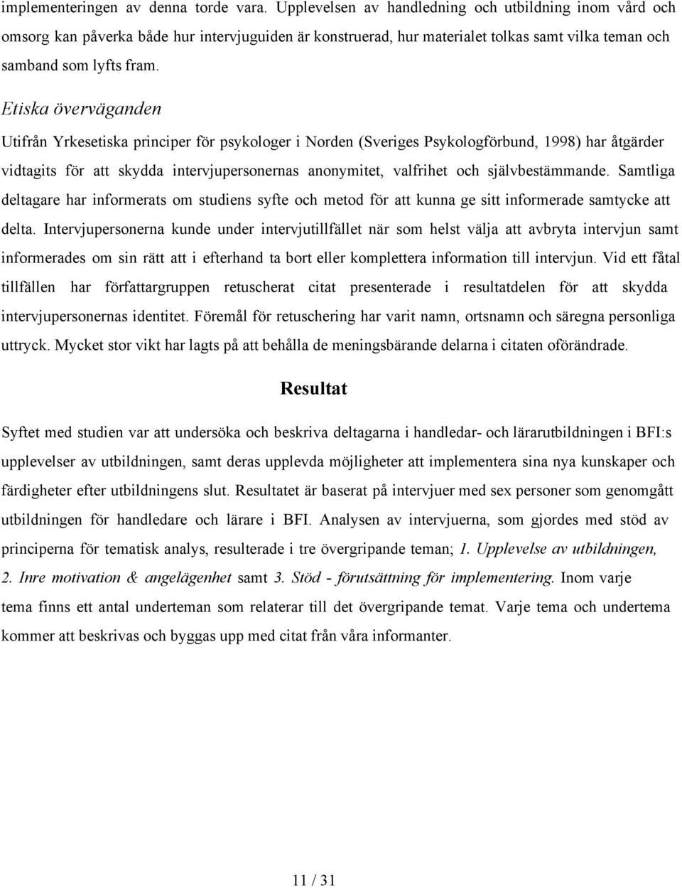 Etiska överväganden Utifrån Yrkesetiska principer för psykologer i Norden (Sveriges Psykologförbund, 1998) har åtgärder vidtagits för att skydda intervjupersonernas anonymitet, valfrihet och