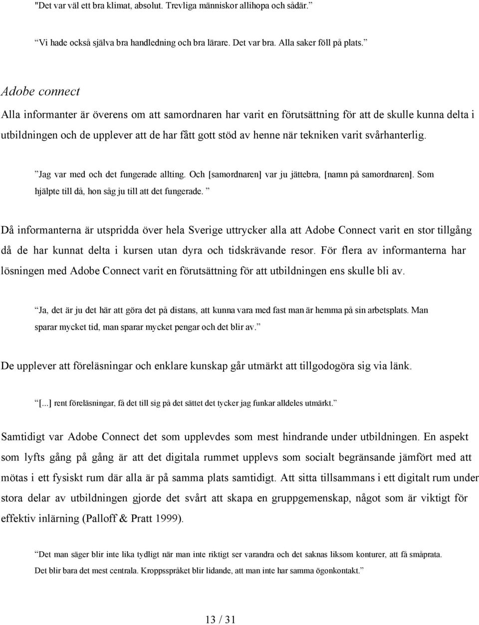 varit svårhanterlig. Jag var med och det fungerade allting. Och [samordnaren] var ju jättebra, [namn på samordnaren]. Som hjälpte till då, hon såg ju till att det fungerade.