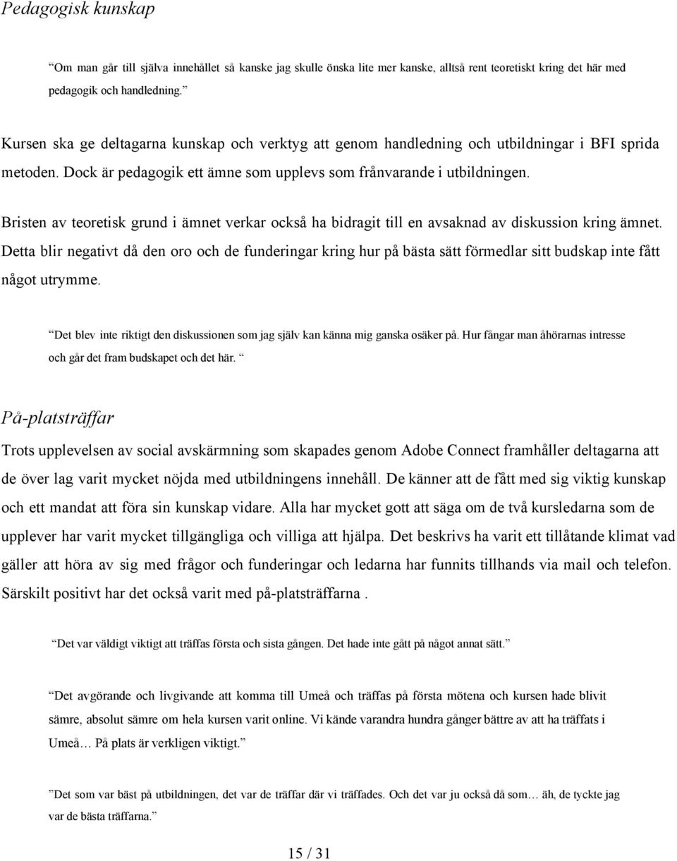 Bristen av teoretisk grund i ämnet verkar också ha bidragit till en avsaknad av diskussion kring ämnet.