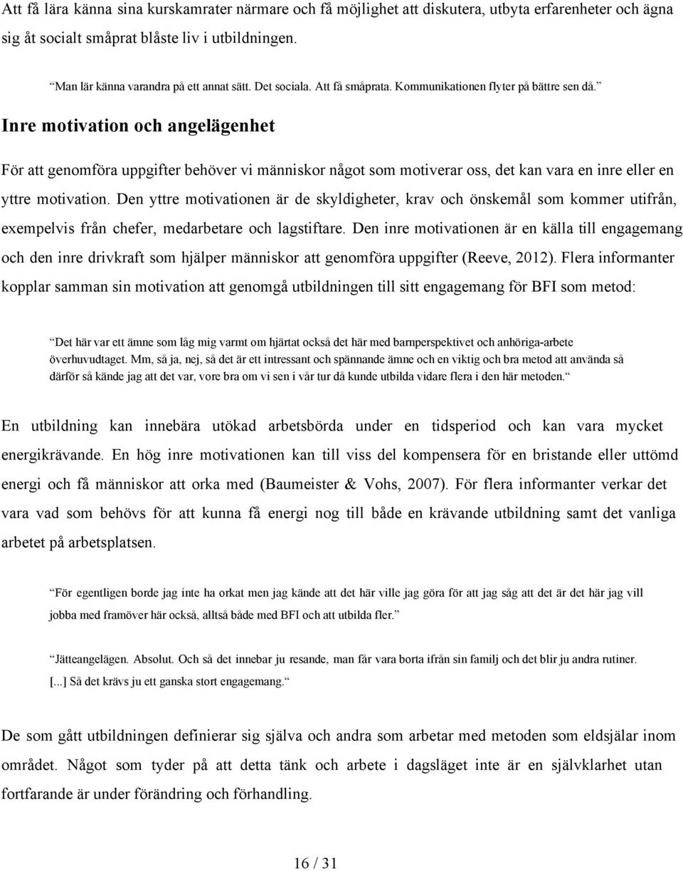 Inre motivation och angelägenhet För att genomföra uppgifter behöver vi människor något som motiverar oss, det kan vara en inre eller en yttre motivation.