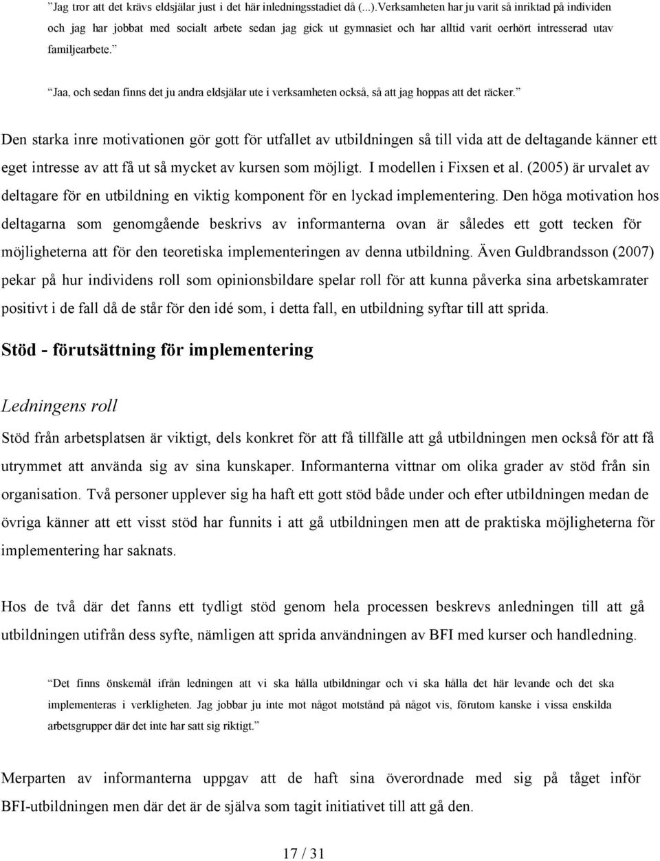 Jaa, och sedan finns det ju andra eldsjälar ute i verksamheten också, så att jag hoppas att det räcker.