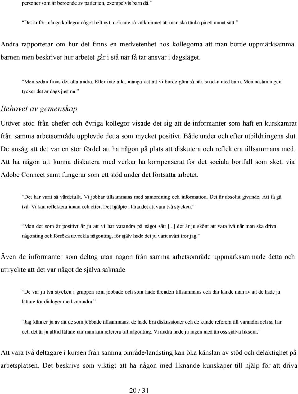 Eller inte alla, många vet att vi borde göra så här, snacka med barn. Men nästan ingen tycker det är dags just nu.