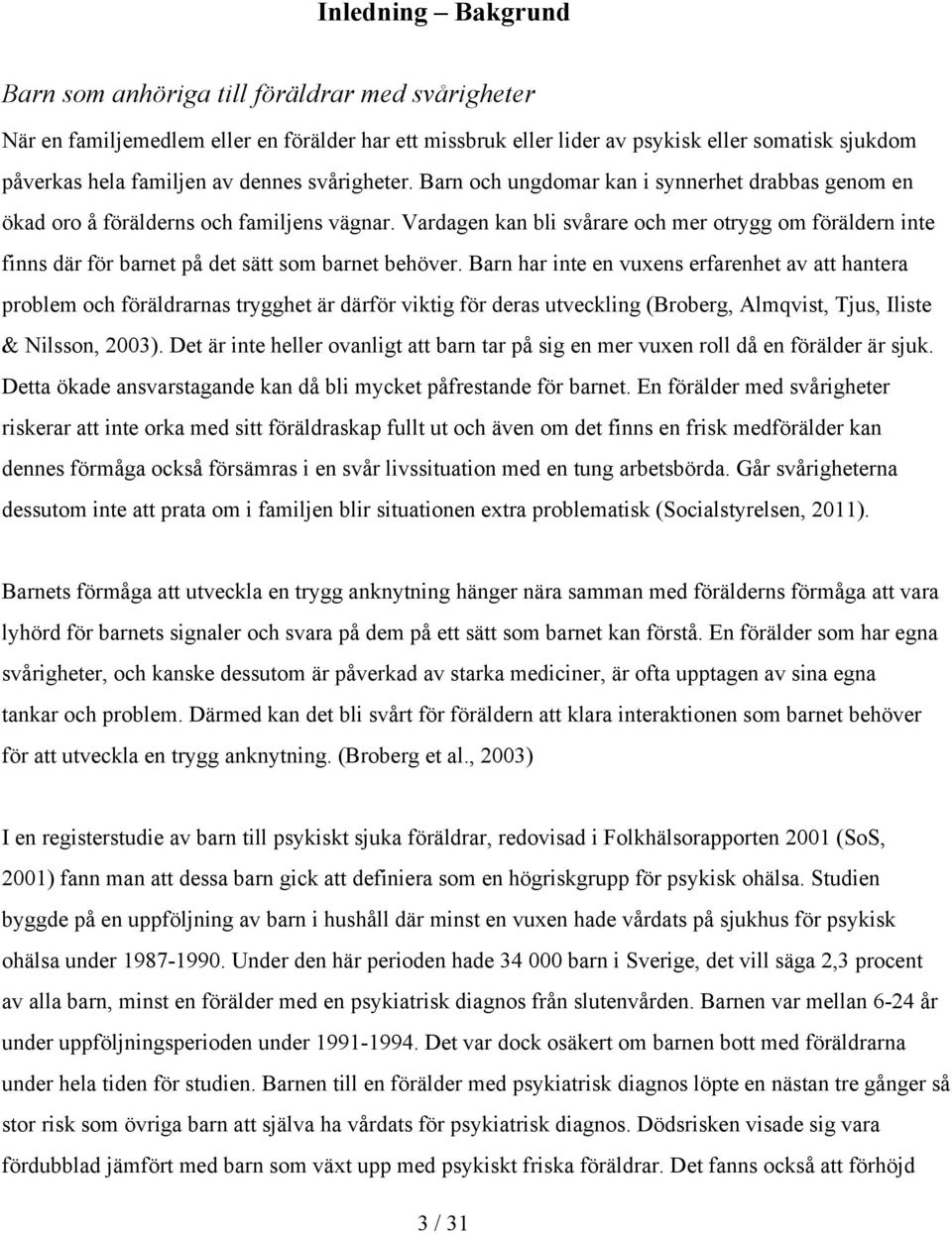 Vardagen kan bli svårare och mer otrygg om föräldern inte finns där för barnet på det sätt som barnet behöver.