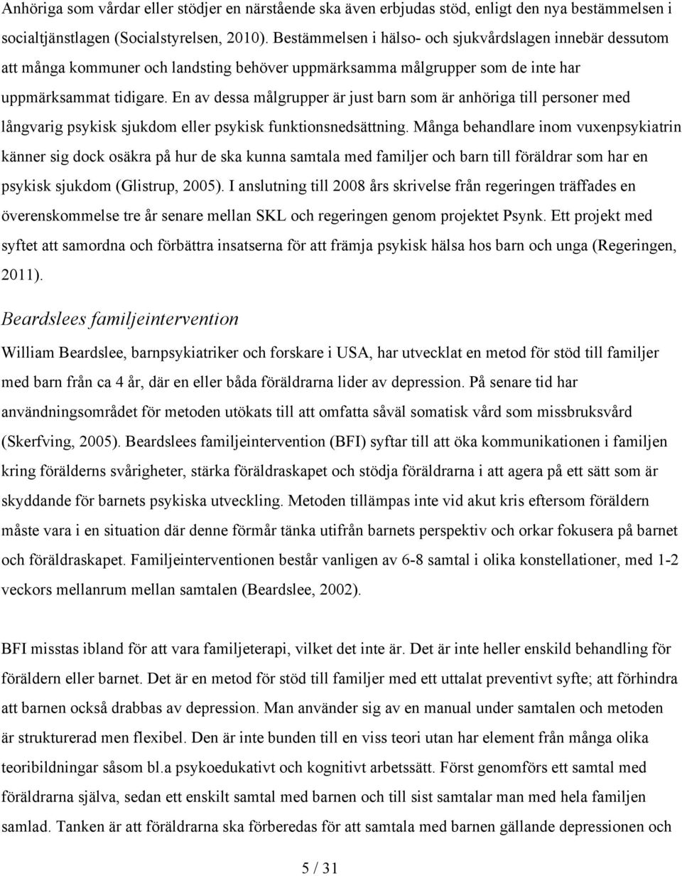 En av dessa målgrupper är just barn som är anhöriga till personer med långvarig psykisk sjukdom eller psykisk funktionsnedsättning.