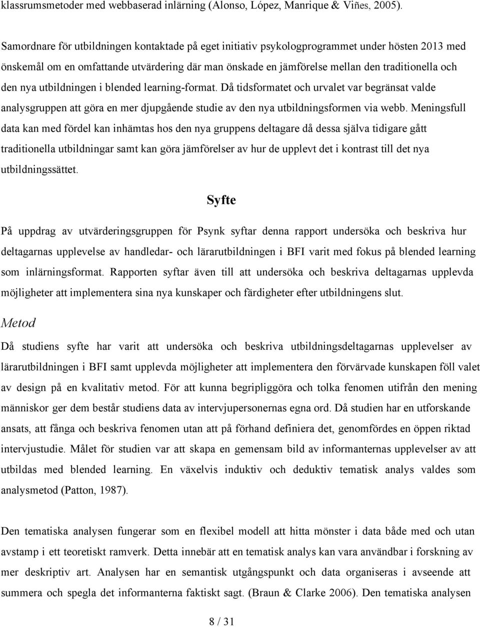 nya utbildningen i blended learning format. Då tidsformatet och urvalet var begränsat valde analysgruppen att göra en mer djupgående studie av den nya utbildningsformen via webb.