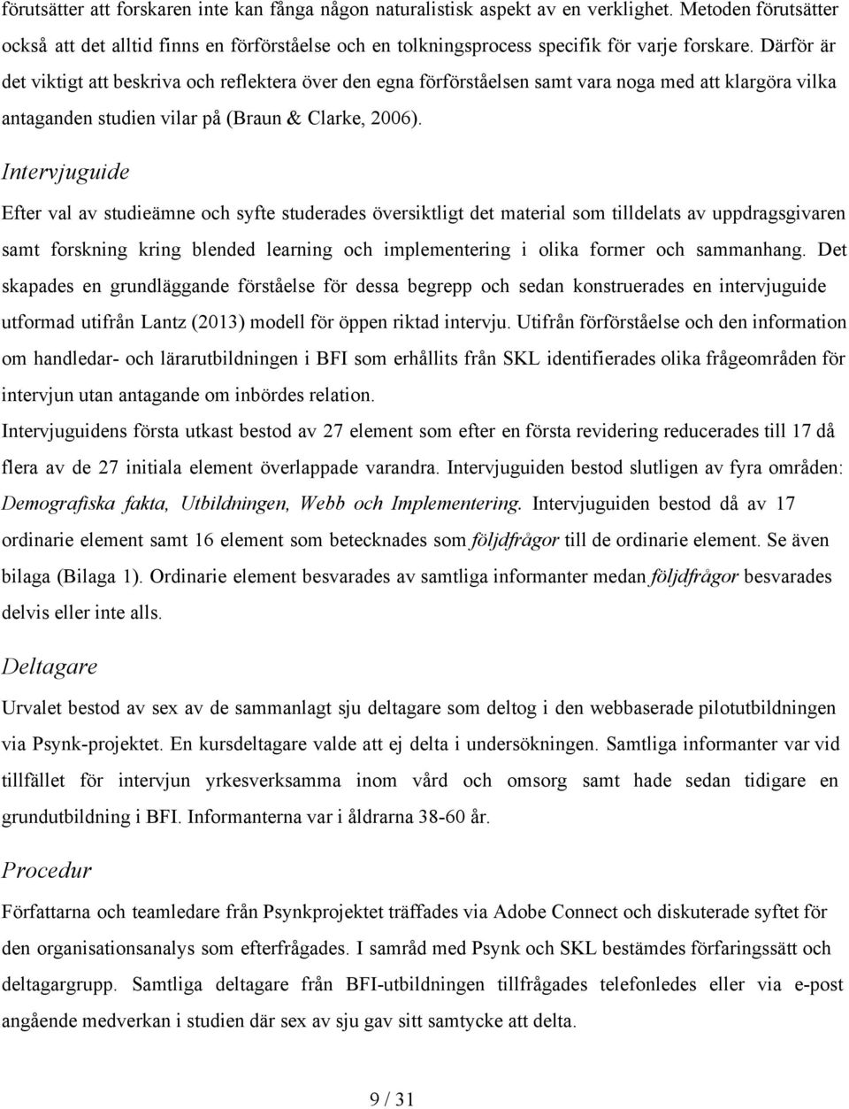 Därför är det viktigt att beskriva och reflektera över den egna förförståelsen samt vara noga med att klargöra vilka antaganden studien vilar på (Braun & Clarke, 2006).