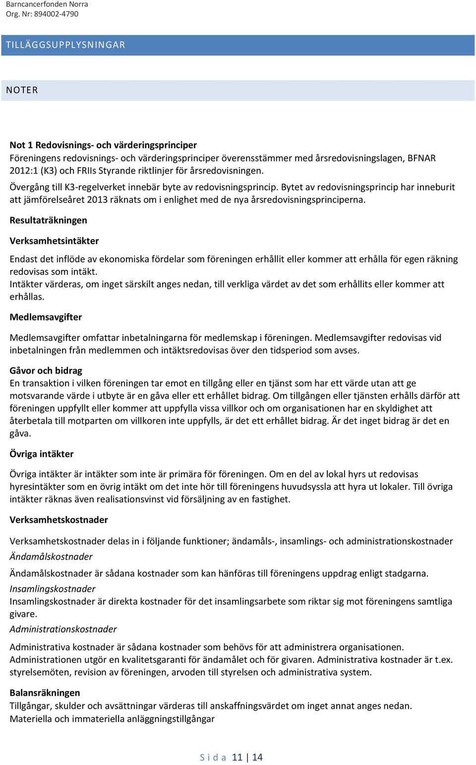 Bytet av redovisningsprincip har inneburit att jämförelseåret 2013 räknats om i enlighet med de nya årsredovisningsprinciperna.